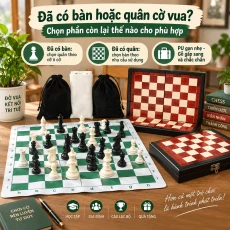 Đã Có Bàn Hoặc Quân Cờ Vua, Chọn Phần Còn Lại Thế Nào Cho Hợp?