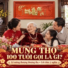 Mừng Thọ 100 Tuổi Gọi Là Gì - Lời Chúc Ý Nghĩa