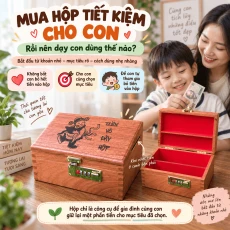 Mua Hộp Tiết Kiệm Cho Con Rồi Nên Dạy Con Dùng Thế Nào?
