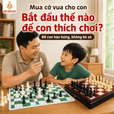 Mua Cờ Vua Cho Con Rồi Nên Bắt Đầu Thế Nào Để Con Thích Chơi, Không Bỏ Xó?